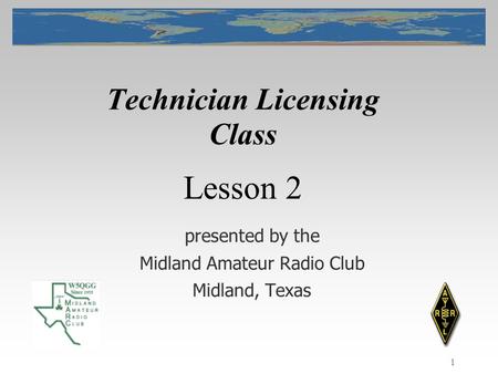 1 Technician Licensing Class presented by the Midland Amateur Radio Club Midland, Texas Lesson 2.
