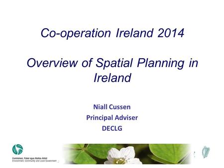 Niall Cussen Principal Adviser DECLG Co-operation Ireland 2014 Overview of Spatial Planning in Ireland.