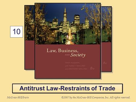 McGraw-Hill/Irwin©2007 by the McGraw-Hill Companies, Inc. All rights reserved. 10 Antitrust Law-Restraints of Trade.