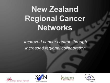 New Zealand Regional Cancer Networks Improved cancer control through increased regional collaboration.