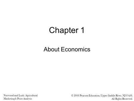 Norwood and Lusk: Agricultural Marketing & Price Analysis © 2008 Pearson Education, Upper Saddle River, NJ 07458. All Rights Reserved. Chapter 1 About.