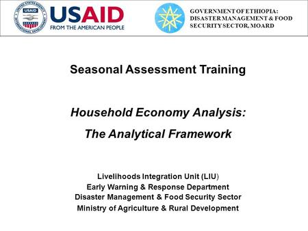 Seasonal Assessment Training Household Economy Analysis: The Analytical Framework Livelihoods Integration Unit (LIU) Early Warning & Response Department.