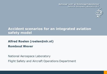 Accident scenarios for an integrated aviation safety model Alfred Roelen Rombout Wever National Aerospace Laboratory Flight Safety and.