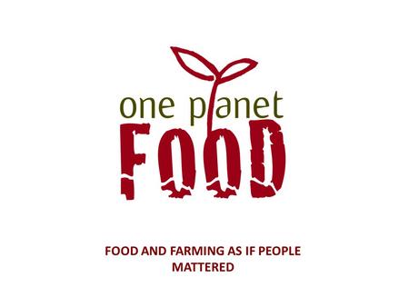 FOOD AND FARMING AS IF PEOPLE MATTERED. CHALLENGES OF THE FOOD SYSTEM If everyone ate food the way we do in Fife, we would need three planets.