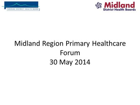 Midland Region Primary Healthcare Forum 30 May 2014.