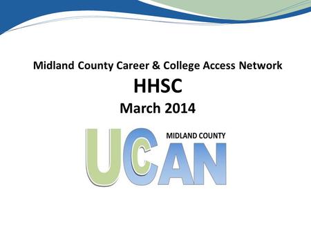 Midland County Career & College Access Network HHSC March 2014.