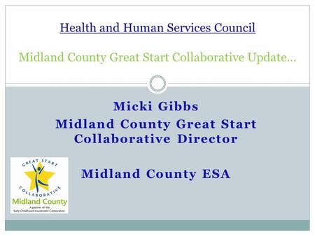 Micki Gibbs Midland County Great Start Collaborative Director Midland County ESA Health and Human Services Council Midland County Great Start Collaborative.
