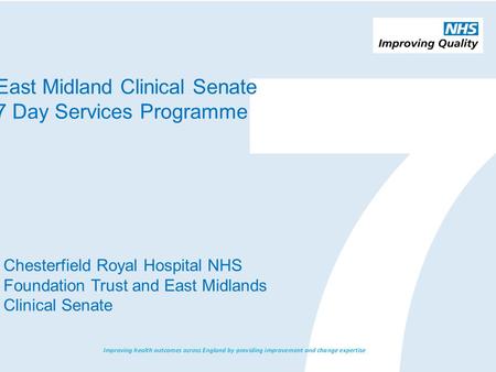 East Midland Clinical Senate 7 Day Services Programme Chesterfield Royal Hospital NHS Foundation Trust and East Midlands Clinical Senate.