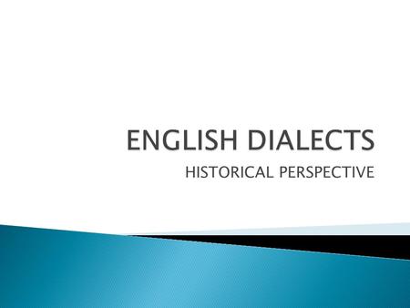 HISTORICAL PERSPECTIVE. A language variety where users regional / social background appears in their use of vocabulary & grammar. A language variety where.