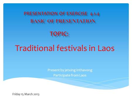 Traditional festivals in Laos Present by jetxing inthavong Participate from Laos Friday 15 March 2013.