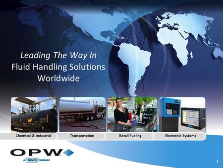 1 1 Leading The Way In Fluid Handling Solutions Worldwide Chemical & IndustrialTransportationRetail FuelingElectronic Systems.