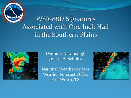 WSR-88D Signatures Associated with One Inch Hail in the Southern Plains Dennis E. Cavanaugh Jessica A. Schultz National Weather Service Weather Forecast.