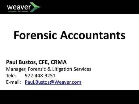 Forensic Accountants Paul Bustos, CFE, CRMA Manager, Forensic & Litigation Services Tele: 972-448-9251