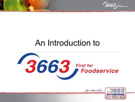 An Introduction to. Who are we? 3663 are are UK leading foodservice provider, however we are about much more than delivering cases of baked beans and.