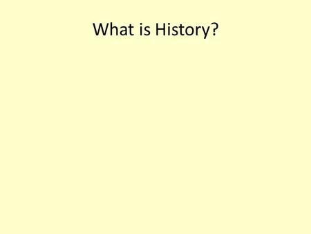 What is History?. History attempts to describe and explain the past.
