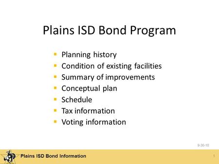 1 Plains ISD Bond Information Plains ISD Bond Program  Planning history  Condition of existing facilities  Summary of improvements  Conceptual plan.