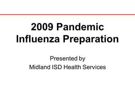 2009 Pandemic Influenza Preparation Presented by Midland ISD Health Services.