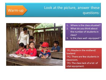 Look at the picture, answer these questions: Warm-up 1.Where is the class situated? 2.What do you think about the number of students in class? 3.Is the.