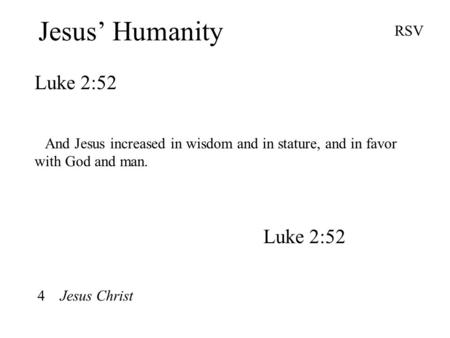 Jesus’ Humanity Luke 2:52 RSV And Jesus increased in wisdom and in stature, and in favor with God and man. Luke 2:52 4 Jesus Christ.