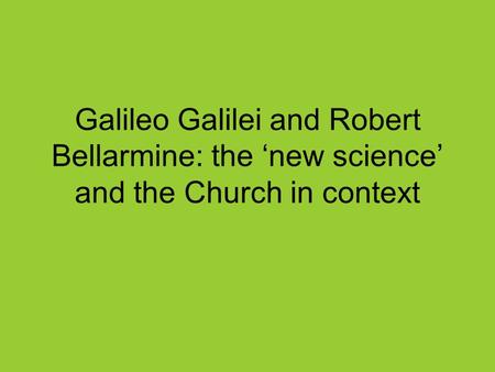 Galileo Galilei and Robert Bellarmine: the ‘new science’ and the Church in context.