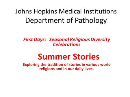 Johns Hopkins Medical Institutions Department of Pathology First Days: Seasonal Religious Diversity Celebrations Summer Stories Exploring the tradition.