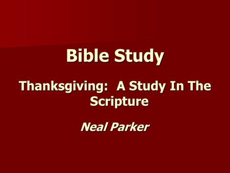 Bible Study Thanksgiving: A Study In The Scripture Neal Parker.