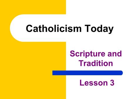 Catholicism Today Scripture and Tradition Lesson 3.