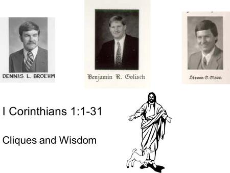 I Corinthians 1:1-31 Cliques and Wisdom. I Corinthians 1:10-17 According to verse 10, what is the formula for Christian unity? This section is called.