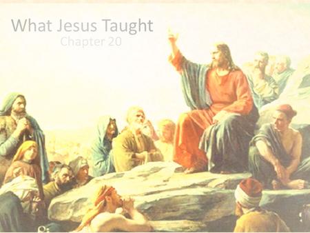 What Jesus Taught Chapter 20. What makes a good teacher? With the person next to you, compile a list of at least 5 qualities of a good teacher. You have.