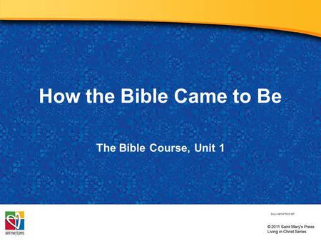 How the Bible Came to Be The Bible Course, Unit 1 Document # TX001067.