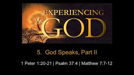 5. God Speaks, Part II 1 Peter 1:20-21 | Psalm 37:4 | Matthew 7:7-12.