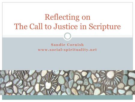 Sandie Cornish www.social-spirituality.net Reflecting on The Call to Justice in Scripture.