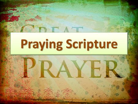 Praying Scripture. Welcome Scripture: Psalm 95 Scripture-based Songs Prayer Service:Choose a passage of Scripture to pray together. Choose one that.
