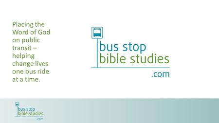 Placing the Word of God on public transit – helping change lives one bus ride at a time.