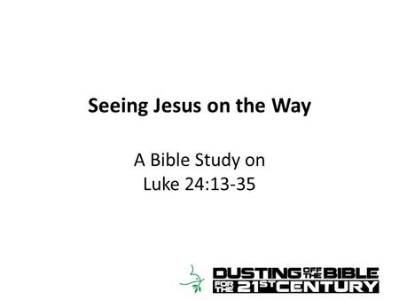 Seeing Jesus on the Way A Bible Study on Luke 24:13-35.