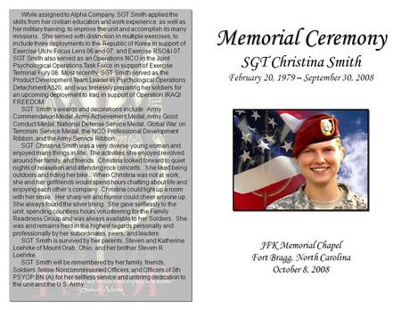 Memorial Ceremony SGT Christina Smith February 20, 1979 – September 30, 2008 JFK Memorial Chapel Fort Bragg, North Carolina October 8, 2008 While assigned.