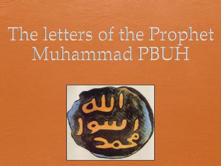 To the kings Beyond Arabia  Late in the six year A.H., on his return from Hudaibiyah, the Prophet Muhammad, decided to send messages to the kings beyond.