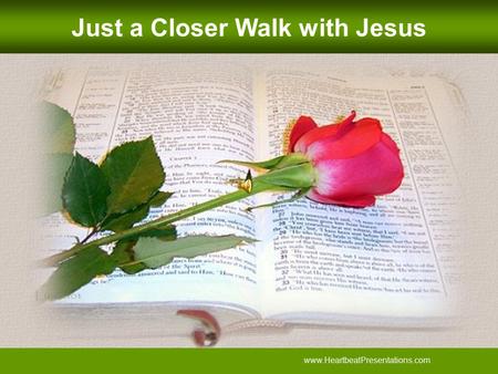 Www.HeartbeatPresentations.com Just a Closer Walk with Jesus.