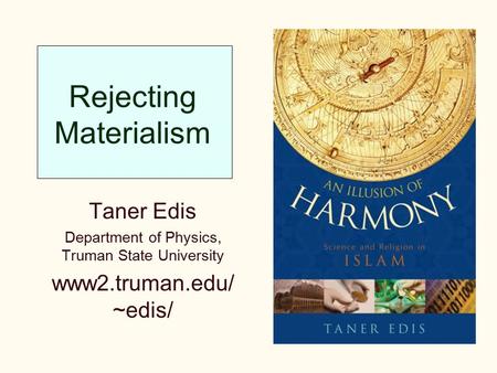 Rejecting Materialism Taner Edis Department of Physics, Truman State University www2.truman.edu/ ~edis/