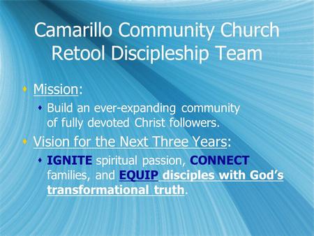 Camarillo Community Church Retool Discipleship Team  Mission:  Build an ever-expanding community of fully devoted Christ followers.  Vision for the.