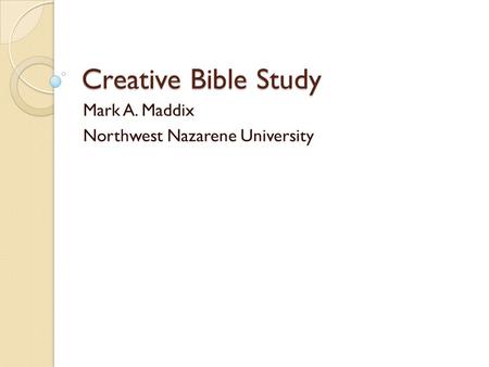 Creative Bible Study Mark A. Maddix Northwest Nazarene University.