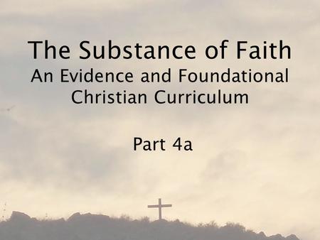 The Substance of Faith An Evidence and Foundational Christian Curriculum Part 4a.