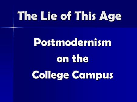 The Lie of This Age Postmodernism on the College Campus.