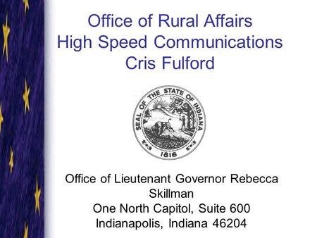 Office of Rural Affairs High Speed Communications Cris Fulford Office of Lieutenant Governor Rebecca Skillman One North Capitol, Suite 600 Indianapolis,