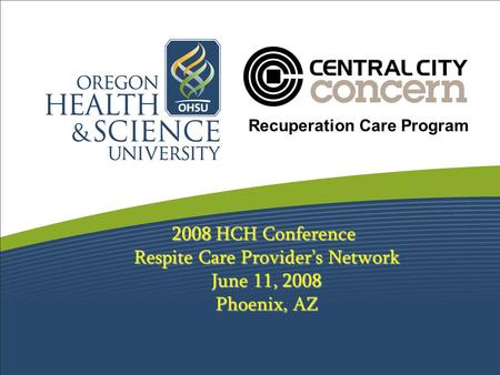 2008 HCH Conference Respite Care Provider’s Network June 11, 2008 Phoenix, AZ Recuperation Care Program.