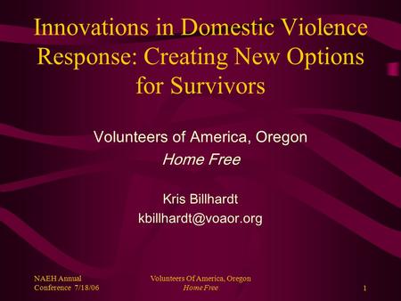NAEH Annual Conference 7/18/06 Volunteers Of America, Oregon Home Free1 Innovations in Domestic Violence Response: Creating New Options for Survivors Volunteers.