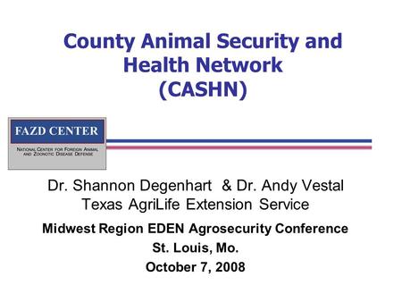 County Animal Security and Health Network (CASHN) Dr. Shannon Degenhart & Dr. Andy Vestal Texas AgriLife Extension Service Midwest Region EDEN Agrosecurity.