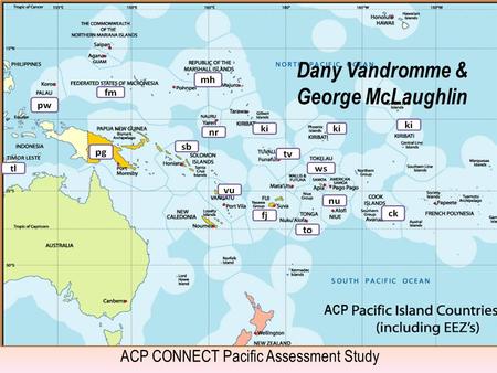 ACP CONNECT Pacific Assessment Study 1 ACP Dany Vandromme & George McLaughlin.