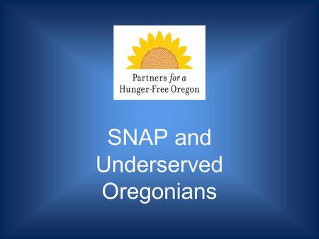 SNAP and Underserved Oregonians. Supplemental Nutrition Assistance Program - formerly food stamps SNAP benefits are 100% federal food dollars with states.