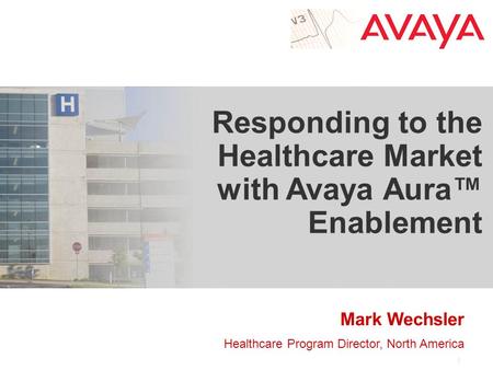 Mark Wechsler Healthcare Program Director, North America Responding to the Healthcare Market with Avaya Aura™ Enablement.